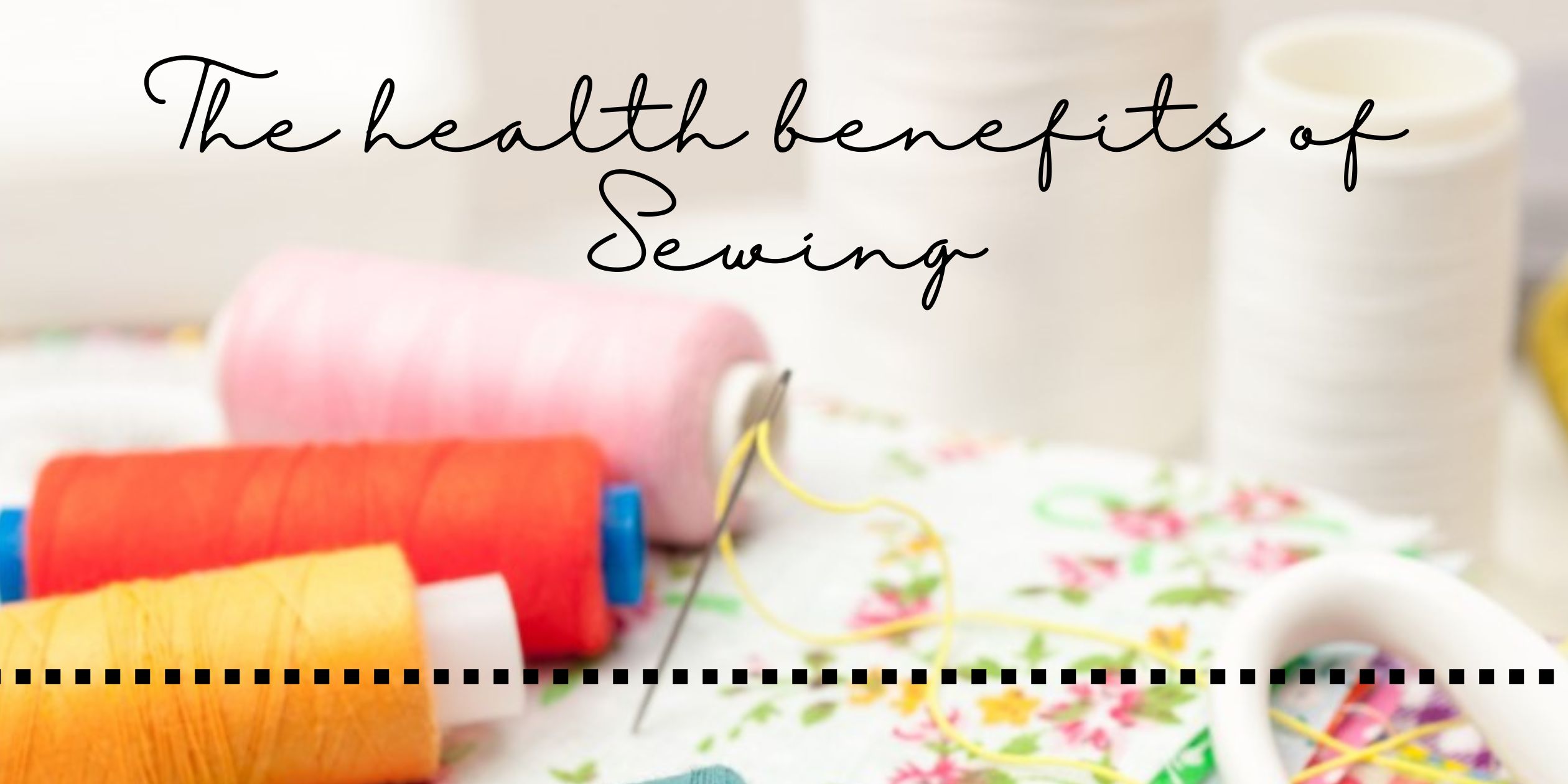The Benefits of Sewing and Quilting For Physical and Mental Health